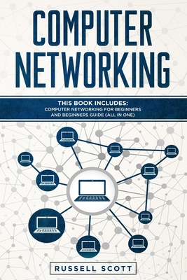 Computer Networking: This Book Includes: Computer Networking for Beginners and Beginners Guide (All in One) - Scott, Russell