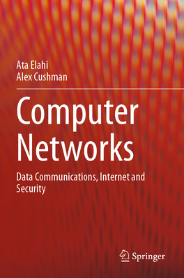 Computer Networks: Data Communications, Internet and Security - Elahi, Ata, and Cushman, Alex