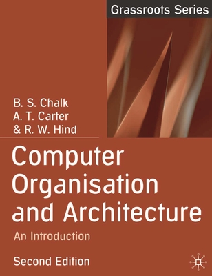 Computer Organisation and Architecture: An Introduction - Chalk, B.S., and Carter, Antony, and Hind, Robert