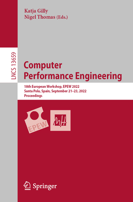 Computer  Performance Engineering: 18th European Workshop, EPEW 2022, Santa Pola, Spain, September 21-23, 2022, Proceedings - Gilly, Katja (Editor), and Thomas, Nigel (Editor)