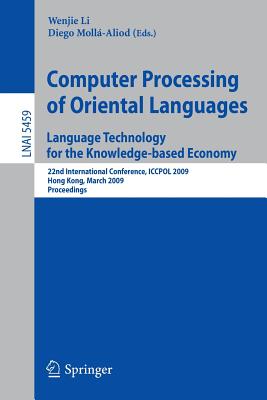 Computer Processing of Oriental Languages. Language Technology for the Knowledge-Based Economy: 22nd International Conference, Iccpol 2009, Hong Kong, March 26-27, 2009. Proceedings - Li, Wenjie (Editor), and Moll-Aliod, Diego (Editor)