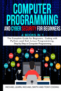 Computer Programming and Cyber Security for Beginners: 4 BOOKS IN 1: The Complete Guide for Beginners, Coding whit Python and Kali Linux Programming, Step-by-Step in Computer Programming