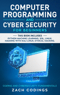 Computer Programming and Cyber Security for Beginners: This Book Includes: Python Machine Learning, SQL, Linux, Hacking with Kali Linux, Ethical Hacking. Coding and Cybersecurity Fundamentals