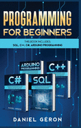 Computer Programming for Beginners: This Book Includes: SQL, C++, C#, Arduino Programming