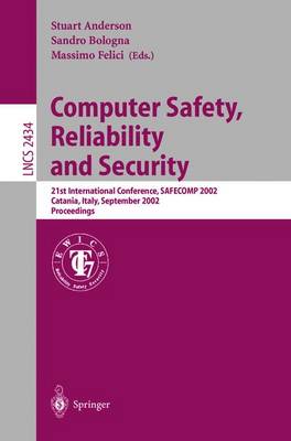 Computer Safety, Reliability and Security: 21st International Conference, Safecomp 2002, Catania, Italy, September 10-13, 2002. Proceedings - Anderson, Stuart (Editor), and Bologna, Sandro (Editor), and Felici, Massimo (Editor)