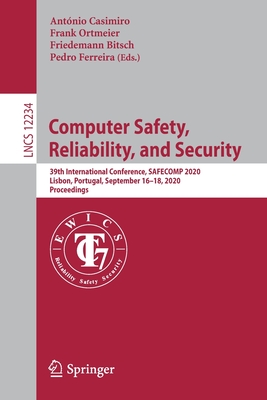 Computer Safety, Reliability, and Security: 39th International Conference, Safecomp 2020, Lisbon, Portugal, September 16-18, 2020, Proceedings - Casimiro, Antnio (Editor), and Ortmeier, Frank (Editor), and Bitsch, Friedemann (Editor)