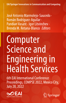 Computer Science and Engineering in Health Services: 6th EAI International Conference Proceedings, COMPSE 2022, Mexico City, July 28, 2022 - Marmolejo-Saucedo, Jos Antonio (Editor), and Rodrguez-Aguilar, Roman (Editor), and Vasant, Pandian (Editor)