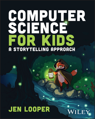 Computer Science for Kids: A Storytelling Approach - Looper, Jen