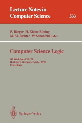 Computer Science Logic: 4th Workshop, CSL '90, Heidelberg, Germany, October 1-5, 1990. Proceedings - Brger, Egon (Editor), and Kleine Bning, Hans (Editor), and Richter, Michael M (Editor)
