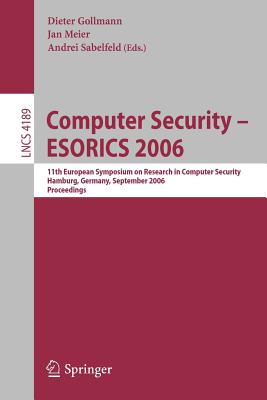 Computer Security - Esorics 2006: 11th European Symposium on Research in Computer Security, Hamburg, Germany, September 18-20, 2006, Proceedings - Asarin, Eugene (Editor), and Gollmann, Dieter (Editor), and Meier, Jan (Editor)