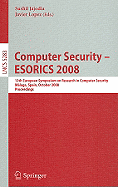 Computer Security - Esorics 2008: 13th European Symposium on Research in Computer Security, Malaga, Spain, October 6-8, 2008. Proceedings