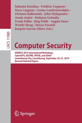 Computer Security: Esorics 2019 International Workshops, Cybericps, Secpre, Spose, and Adiot, Luxembourg City, Luxembourg, September 26-27, 2019 Revised Selected Papers - Katsikas, Sokratis (Editor), and Cuppens, Frdric (Editor), and Cuppens, Nora (Editor)