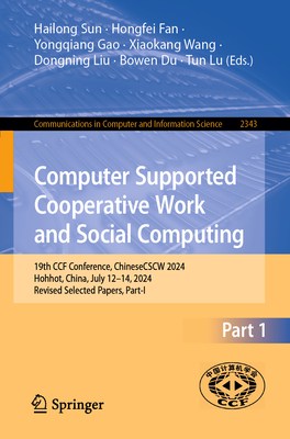 Computer Supported Cooperative Work and Social Computing: 19th CCF Conference, ChineseCSCW 2024, Hohhot, China, July 12-14, 2024, Revised Selected Papers, Part I - Sun, Hailong (Editor), and Fan, Hongfei (Editor), and Gao, Yongqiang (Editor)