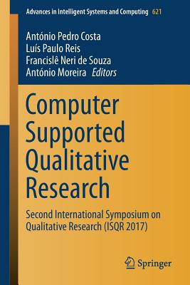 Computer Supported Qualitative Research: Second International Symposium on Qualitative Research (Isqr 2017) - Costa, Antnio Pedro (Editor), and Reis, Lus Paulo (Editor), and Souza, Francisl Neri de (Editor)