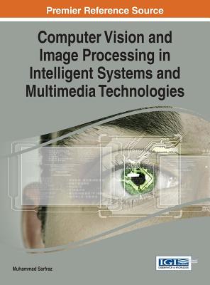 Computer Vision and Image Processing in Intelligent Systems and Multimedia Technologies - Sarfraz, Muhammad (Editor)