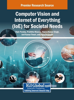 Computer Vision and Internet of Everything (IoE) for Societal Needs - Pandey, Rajiv (Editor), and Maurya, Pratibha (Editor), and Singh, Neeraj Kumar (Editor)