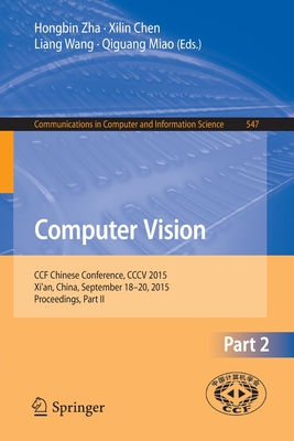 Computer Vision: CCF Chinese Conference, CCCV 2015, Xi'an, China, September 18-20, 2015, Proceedings, Part II - Zha, Hongbin (Editor), and Chen, Xilin (Editor), and Wang, Liang (Editor)