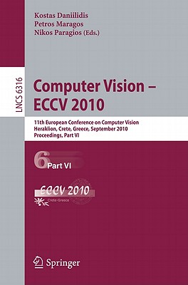 Computer Vision - ECCV 2010: 11th European Conference on Computer Vision, Heraklion, Crete, Greece, September 5-11, 2010, Proceedings, Part VI - Daniilidis, Kostas (Editor), and Maragos, Petros (Editor), and Paragios, Nikos (Editor)