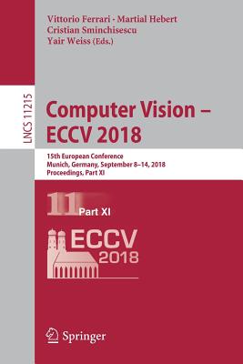 Computer Vision - Eccv 2018: 15th European Conference, Munich, Germany, September 8-14, 2018, Proceedings, Part XI - Ferrari, Vittorio (Editor), and Hebert, Martial (Editor), and Sminchisescu, Cristian (Editor)