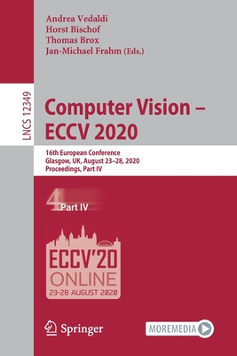 Computer Vision - Eccv 2020: 16th European Conference, Glasgow, Uk, August 23-28, 2020, Proceedings, Part IV - Vedaldi, Andrea (Editor), and Bischof, Horst (Editor), and Brox, Thomas (Editor)