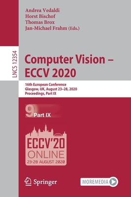 Computer Vision - Eccv 2020: 16th European Conference, Glasgow, Uk, August 23-28, 2020, Proceedings, Part IX - Vedaldi, Andrea (Editor), and Bischof, Horst (Editor), and Brox, Thomas (Editor)