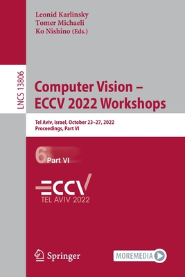 Computer Vision - ECCV 2022 Workshops: Tel Aviv, Israel, October 23-27, 2022, Proceedings, Part VI - Karlinsky, Leonid (Editor), and Michaeli, Tomer (Editor), and Nishino, Ko (Editor)