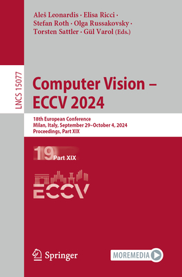 Computer Vision - Eccv 2024: 18th European Conference, Milan, Italy, September 29-October 4, 2024, Proceedings, Part XIX - Leonardis, Ales (Editor), and Ricci, Elisa (Editor), and Roth, Stefan (Editor)
