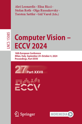 Computer Vision - ECCV 2024: 18th European Conference, Milan, Italy, September 29-October 4, 2024, Proceedings, Part XXVII - Leonardis, Ales (Editor), and Ricci, Elisa (Editor), and Roth, Stefan (Editor)