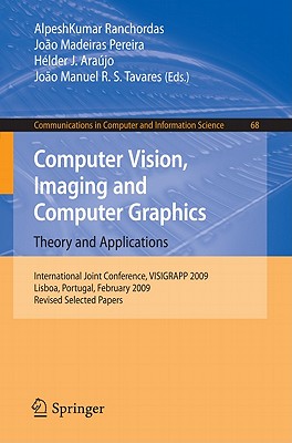 Computer Vision, Imaging and Computer Graphics: Theory and Applications: International Joint Conference, VISIGRAPP 2009, Lisboa, Portugal, February 5-8, 2009, Revised Selected Papers - Ranchordas, Alpeshkumar (Editor), and Madeiras Pereira, Joao (Editor), and Arajo, Hlder J (Editor)