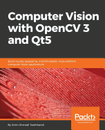 Computer Vision with OpenCV 3 and Qt5: Build visually appealing, multithreaded, cross-platform computer vision applications