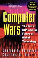 Computer Wars:: The Fall of IBM and the Future of Global Technology