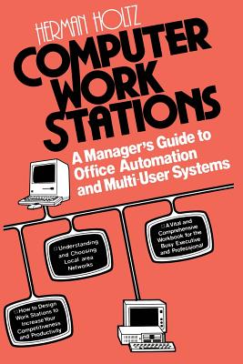 Computer Work Stations: A Manager S Guide to Office Automation and Multi-User Systems - Holtz, Herman R