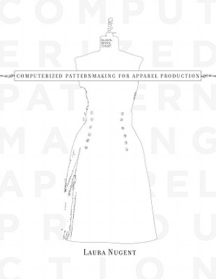 Computerized Patternmaking for Apparel Production - Nugent, Laura