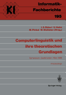 Computerlinguistik Und Ihre Theoretischen Grundlagen: Symposium, Saarbrucken, 9.-11. Marz 1988 Proceedings