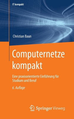 Computernetze kompakt: Eine praxisorientierte Einfuhrung fur Studium und Beruf - Baun, Christian