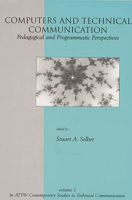 Computers and Technical Communication: Pedagogical and Programmatic Perspectives - Selber, Stuart A