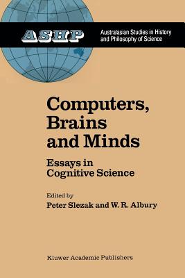 Computers, Brains and Minds: Essays in Cognitive Science - Slezak, P (Editor), and Albury, W R (Editor)