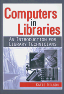 Computers in Libraries: An Introduction for Library Technicians - Wilson, Katie