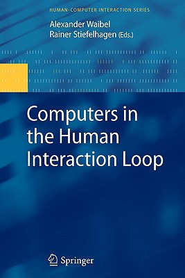 Computers in the Human Interaction Loop - Waibel, Alexander (Editor), and Stiefelhagen, Rainer (Editor)