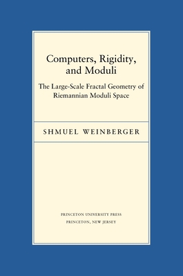 Computers, Rigidity, and Moduli: The Large-Scale Fractal Geometry of Riemannian Moduli Space - Weinberger, Shmuel