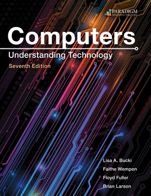 Computers: Understanding Technology - Comprehensive: Text - Bucki, Lisa A., and Wempen, Faithe, and Fuller, Floyd