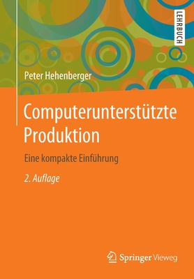 Computerunterstutzte Produktion: Eine Kompakte Einfuhrung - Hehenberger, Peter