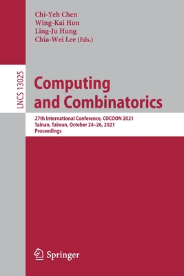 Computing and Combinatorics: 27th International Conference, COCOON 2021, Tainan, Taiwan, October 24-26, 2021, Proceedings - Chen, Chi-Yeh (Editor), and Hon, Wing-Kai (Editor), and Hung, Ling-Ju (Editor)