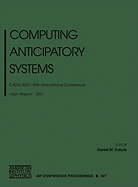 Computing Anticipatory Systems: Casys 2001: Fifth International Conference, Liege, Belgium, 13-18 August 2001