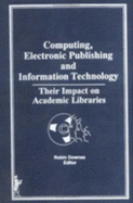 Computing, Electronic Publishing, and Information Technology: Their Impact on Academic Libraries