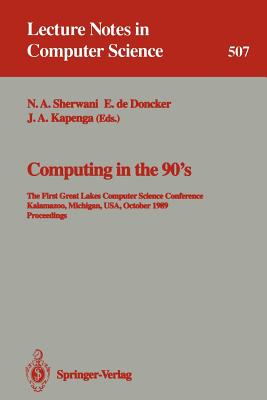 Computing in the 90's: The First Great Lakes Computer Science Conference, Kalamazoo Michigan, Usa, October 18-20, 1989. Proceedings - Sherwani, Naveed A (Editor), and Doncker, Elise De (Editor), and Kapenga, John A (Editor)