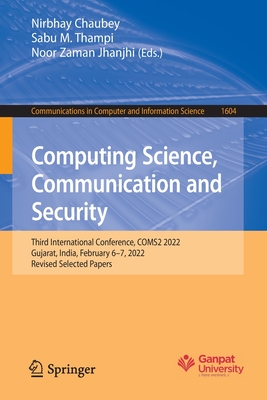 Computing Science, Communication and Security: Third International Conference, COMS2 2022, Gujarat, India, February 6-7, 2022, Revised Selected Papers - Chaubey, Nirbhay (Editor), and Thampi, Sabu M. (Editor), and Jhanjhi, Noor Zaman (Editor)