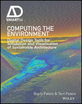 Computing the Environment: Digital Design Tools for Simulation and Visualisation of Sustainable Architecture - Peters, Brady, and Peters, Terri