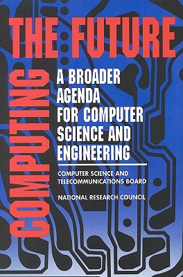 Computing the Future: A Broader Agenda for Computer Science and Engineering - National Research Council, and Computer Science and Telecommunications Board, and Committee to Assess the Scope and Direction...