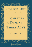 Comrades a Drama in Three Acts (Classic Reprint)